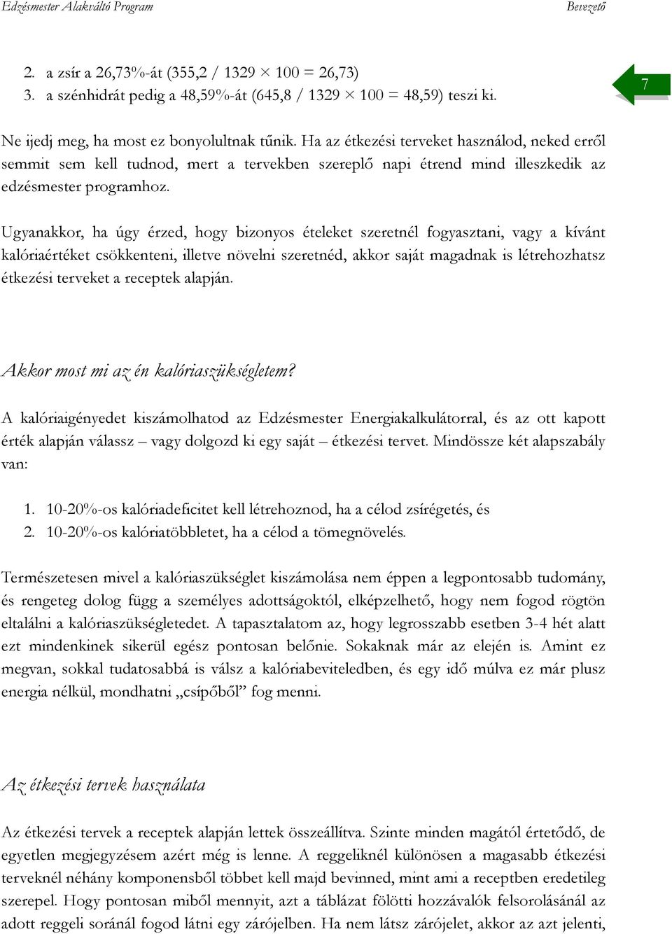 Ugyanakkor, ha úgy érzed, hogy bizonyos ételeket szeretnél fogyasztani, vagy a kívánt kalóriaértéket csökkenteni, illetve növelni szeretnéd, akkor saját magadnak is létrehozhatsz étkezési terveket a