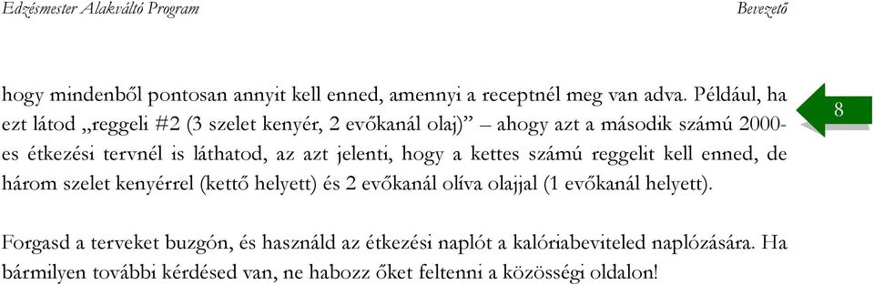 az azt jelenti, hogy a kettes számú reggelit kell enned, de három szelet kenyérrel (kettő helyett) és 2 evőkanál olíva olajjal (1