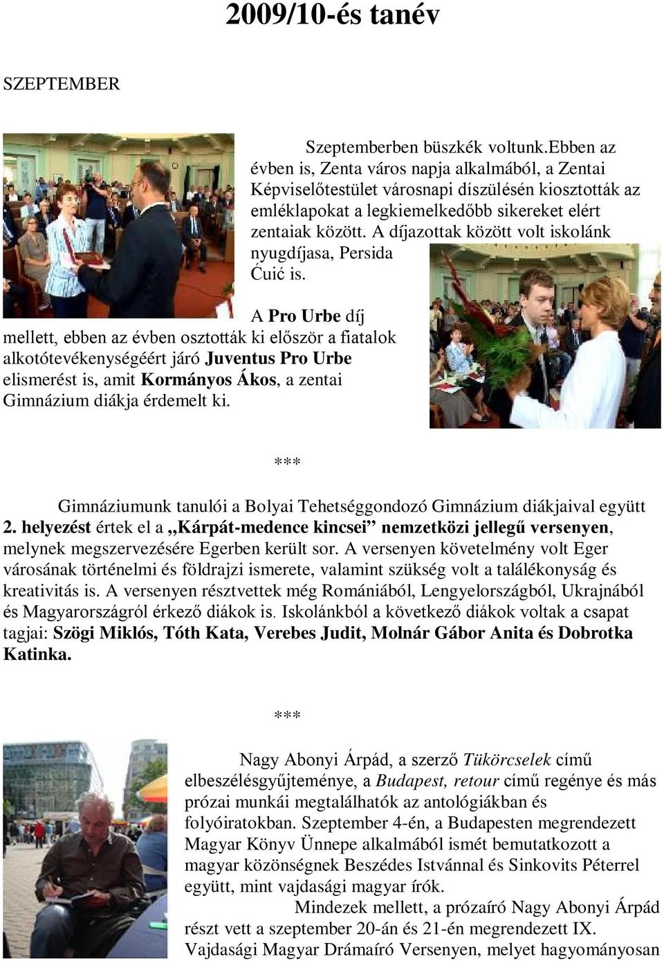 ebben az évben is, Zenta város napja alkalmából, a Zentai Képviselőtestület városnapi díszülésén kiosztották az emléklapokat a legkiemelkedőbb sikereket elért zentaiak között.