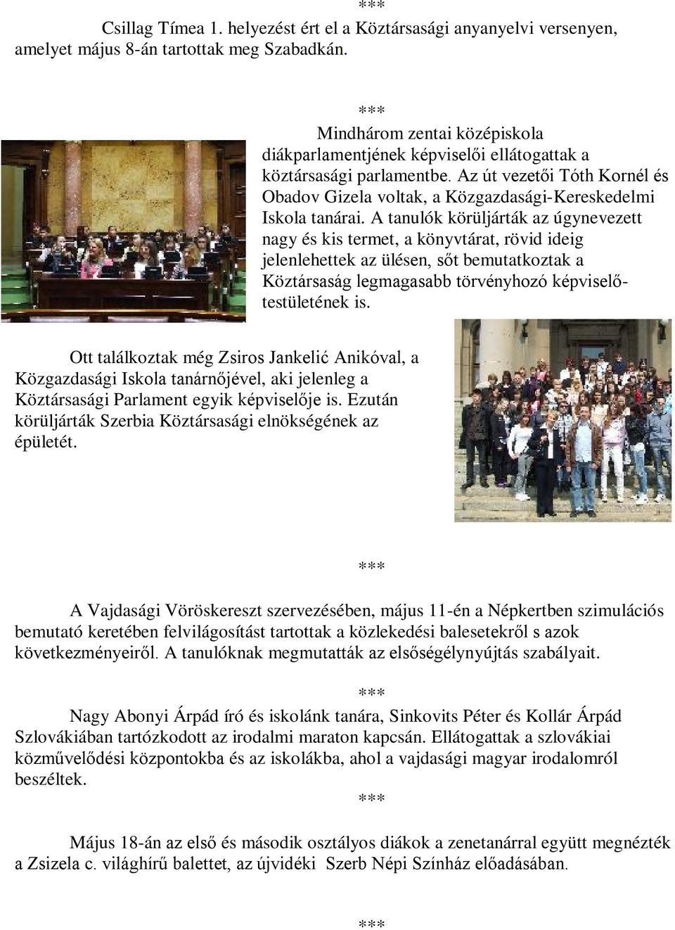 A tanulók körüljárták az úgynevezett nagy és kis termet, a könyvtárat, rövid ideig jelenlehettek az ülésen, sőt bemutatkoztak a Köztársaság legmagasabb törvényhozó képviselőtestületének is.