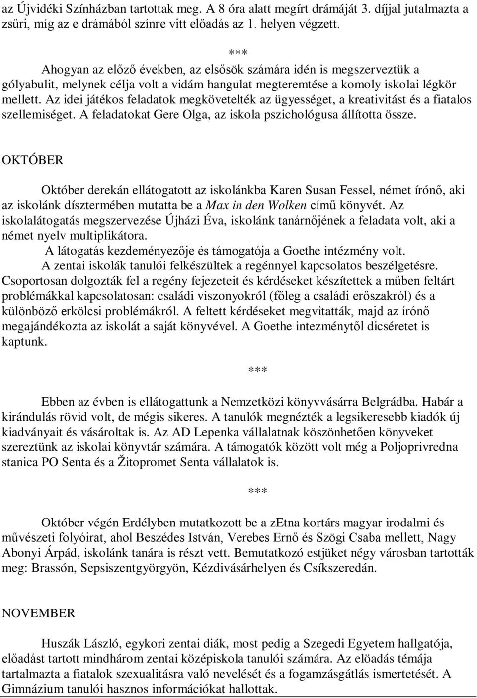 Az idei játékos feladatok megkövetelték az ügyességet, a kreativitást és a fiatalos szellemiséget. A feladatokat Gere Olga, az iskola pszichológusa állította össze.