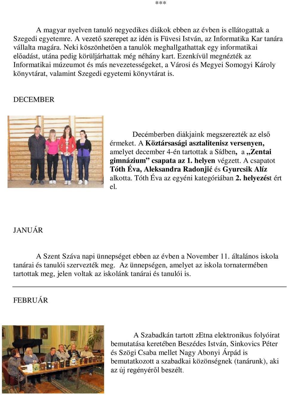 Ezenkívül megnézték az Informatikai múzeumot és más nevezetességeket, a Városi és Megyei Somogyi Károly könyvtárat, valamint Szegedi egyetemi könyvtárat is.