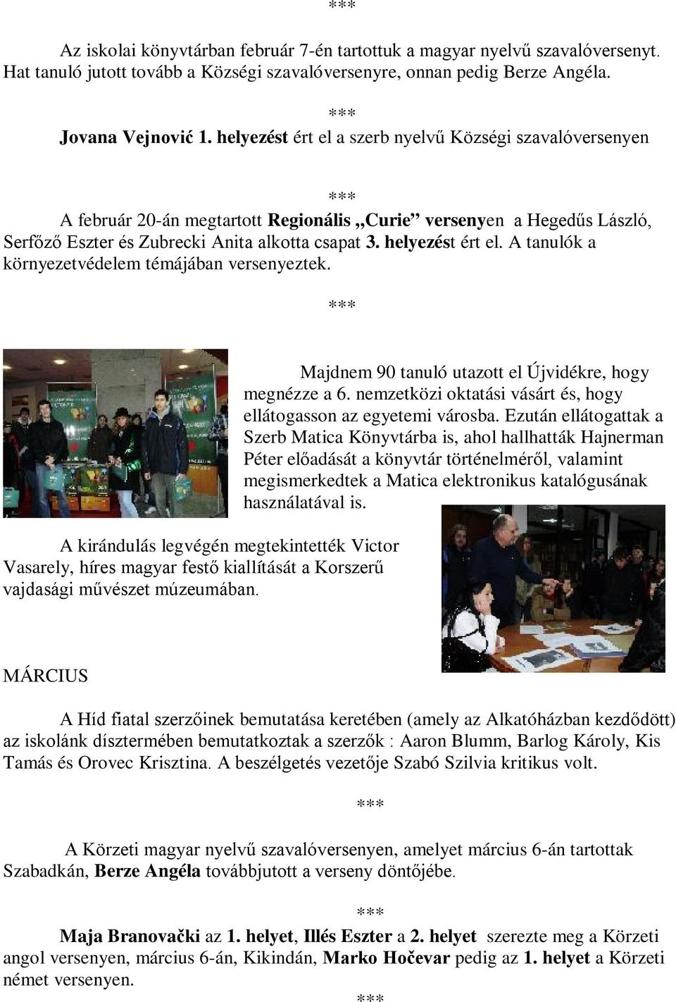 A tanulók a környezetvédelem témájában versenyeztek. A kirándulás legvégén megtekintették Victor Vasarely, híres magyar festő kiallítását a Korszerű vajdasági művészet múzeumában.