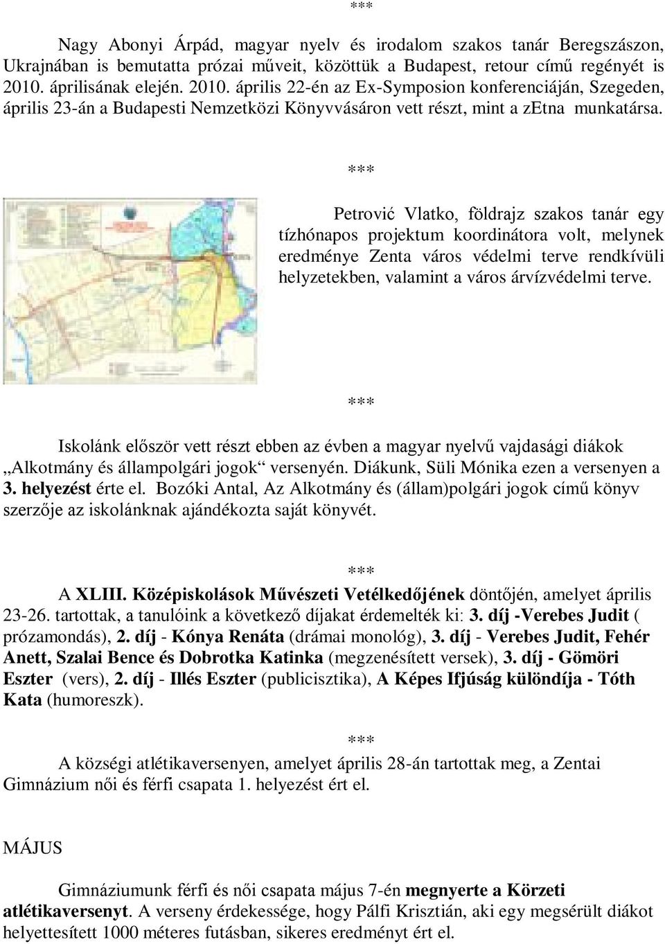 Petrović Vlatko, földrajz szakos tanár egy tízhónapos projektum koordinátora volt, melynek eredménye Zenta város védelmi terve rendkívüli helyzetekben, valamint a város árvízvédelmi terve.