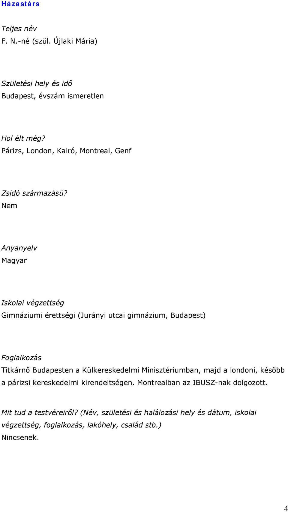 Nem Anyanyelv Magyar Iskolai végzettség Gimnáziumi érettségi (Jurányi utcai gimnázium, Budapest) Foglalkozás Titkárnő Budapesten a