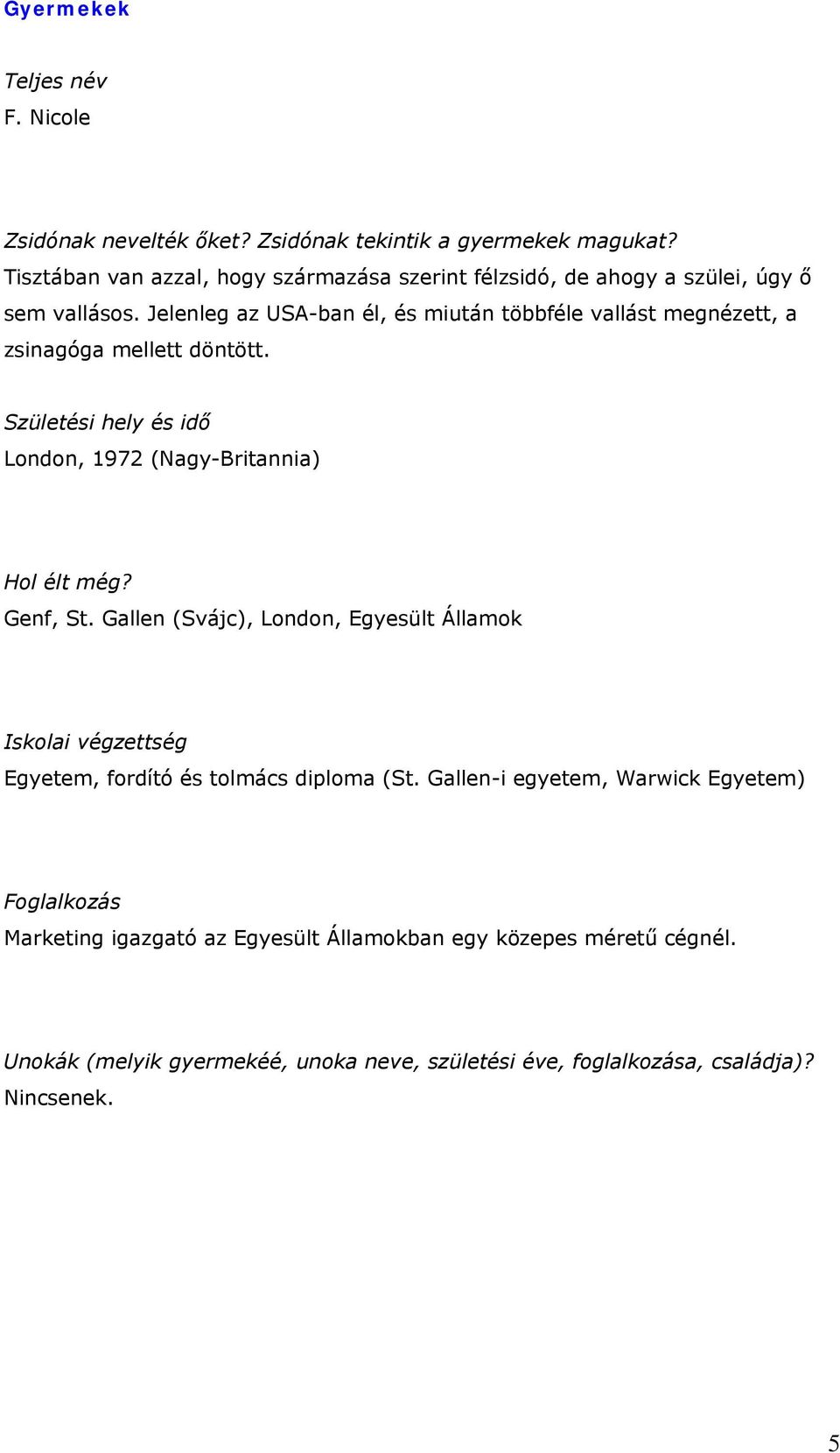 Jelenleg az USA-ban él, és miután többféle vallást megnézett, a zsinagóga mellett döntött. Születési hely és idő London, 1972 (Nagy-Britannia) Hol élt még? Genf, St.