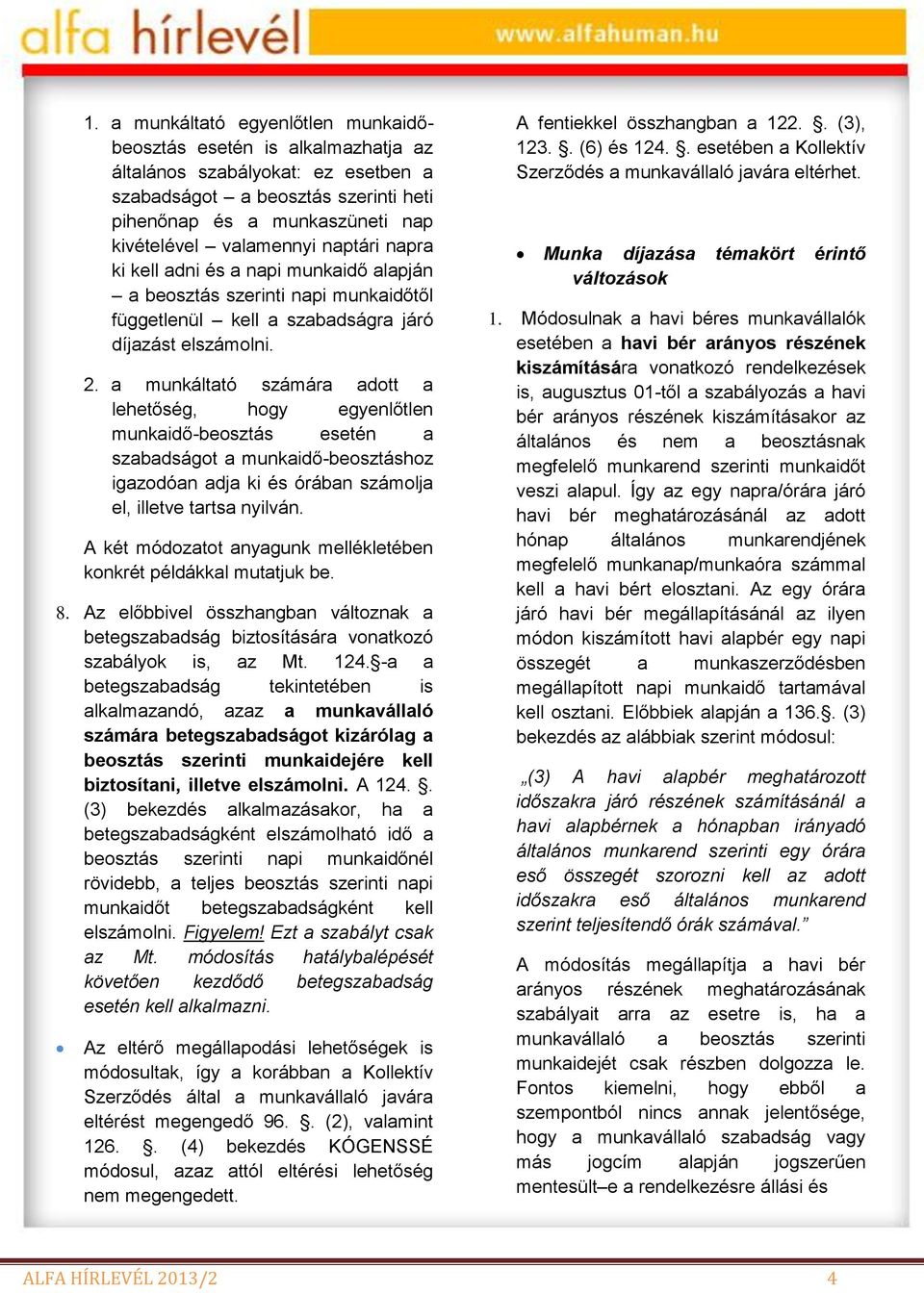 a munkáltató számára adott a lehetőség, hogy egyenlőtlen munkaidő-beosztás esetén a szabadságot a munkaidő-beosztáshoz igazodóan adja ki és órában számolja el, illetve tartsa nyilván.