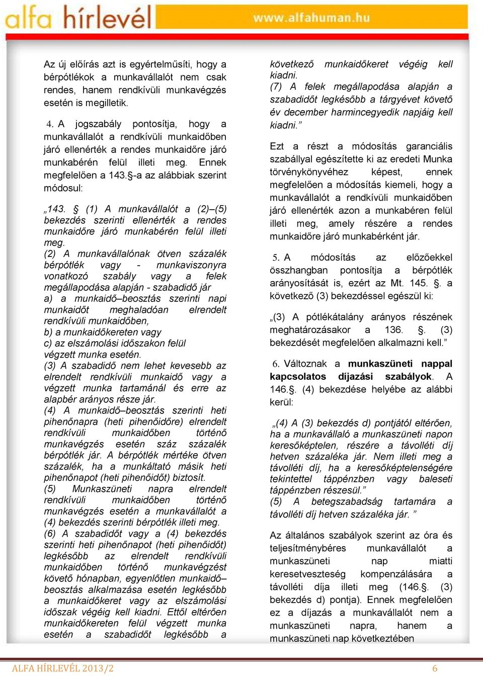 -a az alábbiak szerint módosul: 143. (1) A munkavállalót a (2) (5) bekezdés szerinti ellenérték a rendes munkaidőre járó munkabérén felül illeti meg.