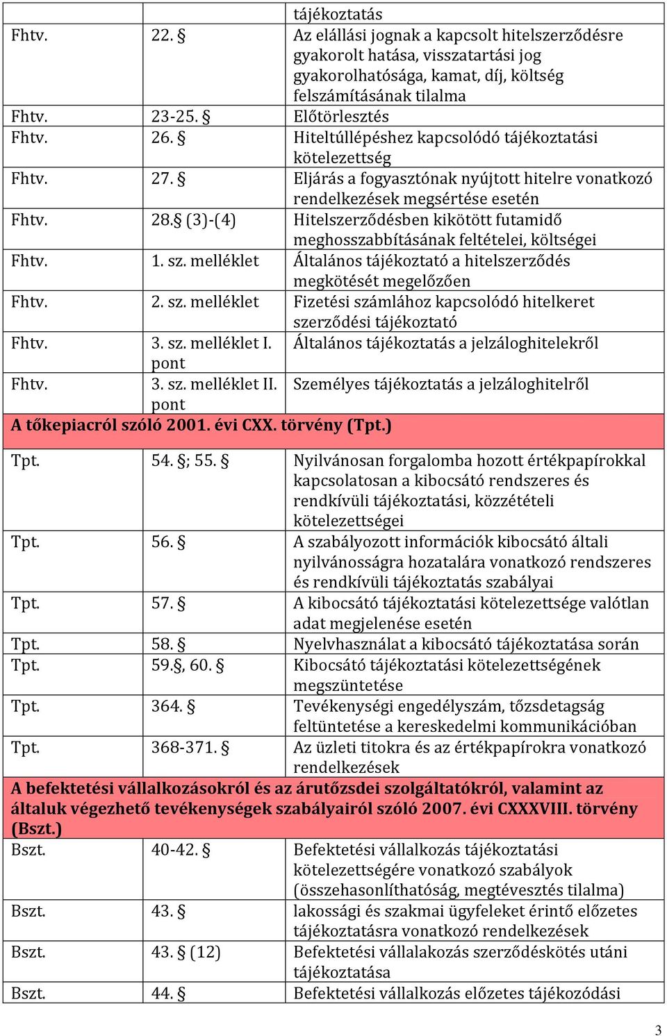 (3)-(4) Hitelszerződésben kikötött futamidő meghosszabbításának feltételei, költségei Fhtv. 1. sz. melléklet Általános tájékoztató a hitelszerződés megkötését megelőzően Fhtv. 2. sz. melléklet Fizetési számlához kapcsolódó hitelkeret szerződési tájékoztató Fhtv.