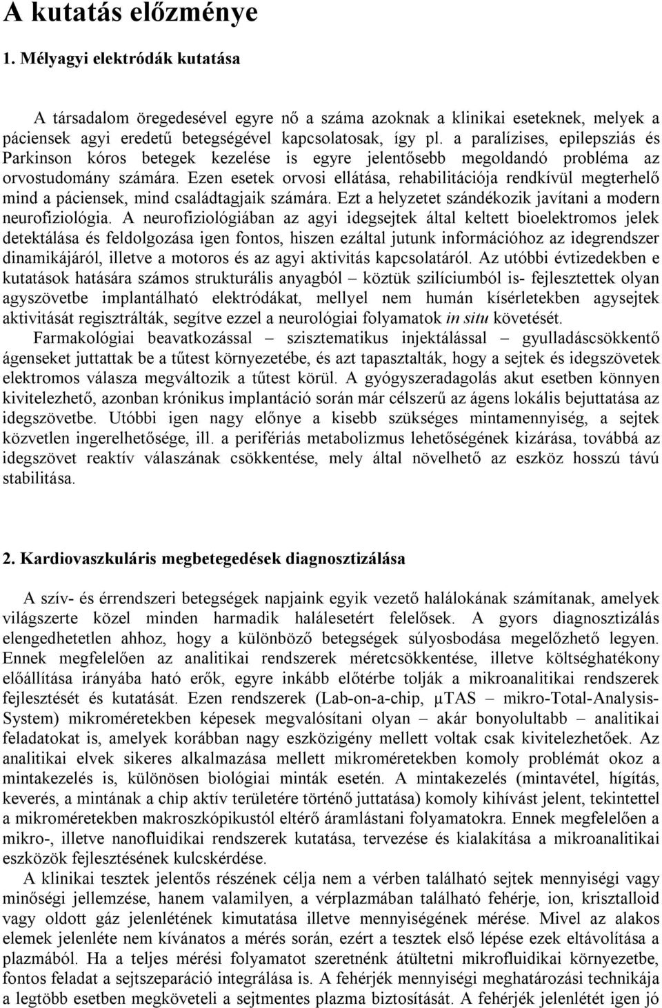 Ezen esetek orvosi ellátása, rehabilitációja rendkívül megterhelő mind a páciensek, mind családtagjaik számára. Ezt a helyzetet szándékozik javítani a modern neurofiziológia.
