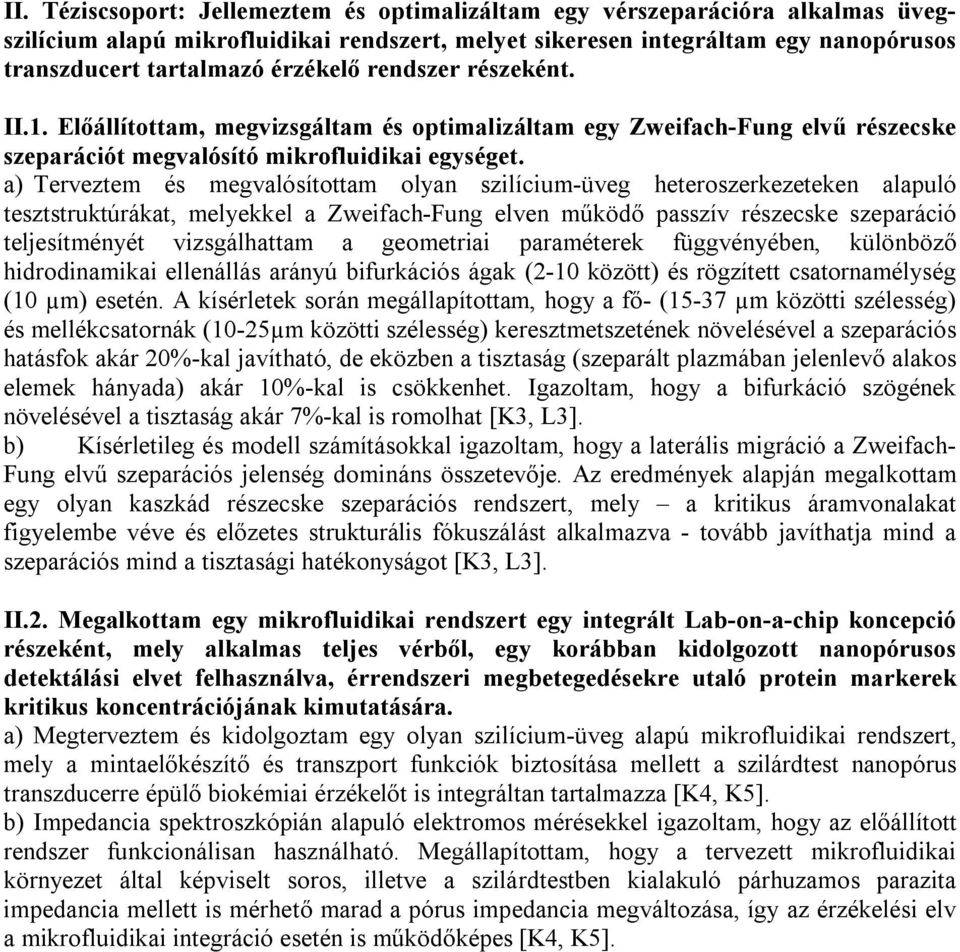 a) Terveztem és megvalósítottam olyan szilícium-üveg heteroszerkezeteken alapuló tesztstruktúrákat, melyekkel a Zweifach-Fung elven működő passzív részecske szeparáció teljesítményét vizsgálhattam a
