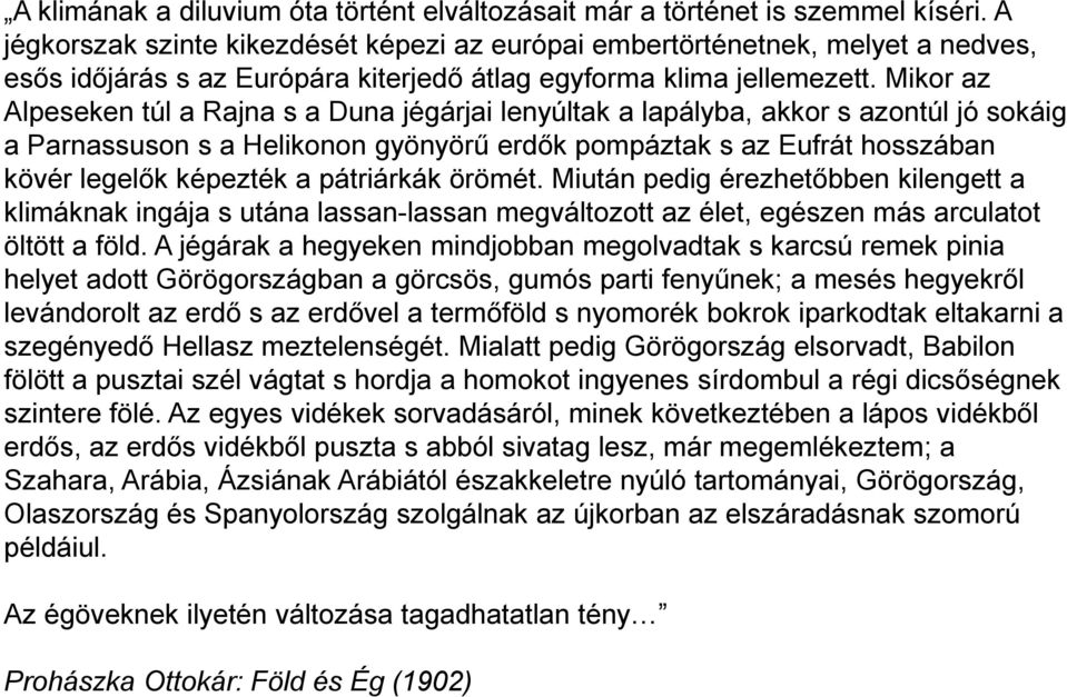 Mikor az Alpeseken túl a Rajna s a Duna jégárjai lenyúltak a lapályba, akkor s azontúl jó sokáig a Parnassuson s a Helikonon gyönyörű erdők pompáztak s az Eufrát hosszában kövér legelők képezték a