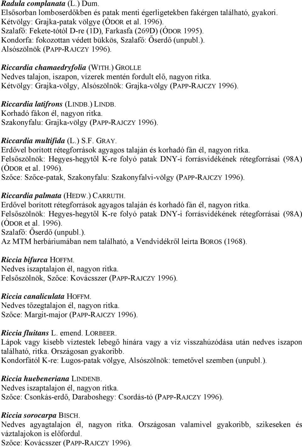 ) GROLLE Nedves talajon, iszapon, vízerek mentén fordult elő, nagyon ritka. Kétvölgy: Grajka-völgy, Alsószölnök: Grajka-völgy (PAPP-RAJCZY 1996). Riccardia latifrons (LINDB.) LINDB.