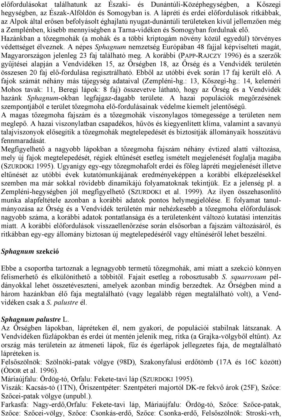 Somogyban fordulnak elő. Hazánkban a tőzegmohák (a mohák és a többi kriptogám növény közül egyedül) törvényes védettséget élveznek.