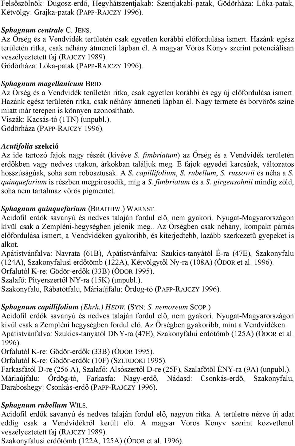 A magyar Vörös Könyv szerint potenciálisan veszélyeztetett faj (RAJCZY 1989). Gödörháza: Lóka-patak (PAPP-RAJCZY 1996). Sphagnum magellanicum BRID.