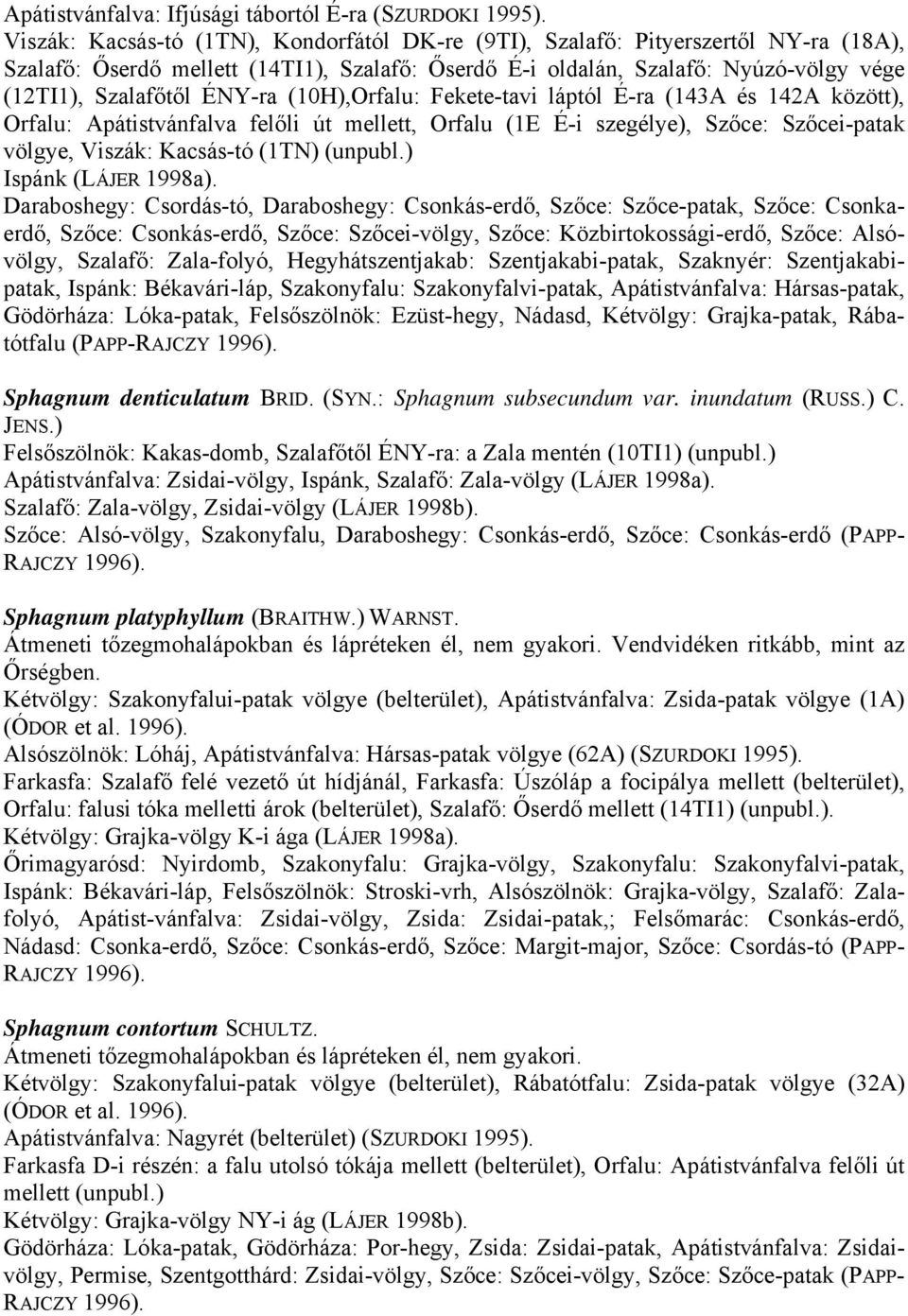 ÉNY-ra (10H),Orfalu: Fekete-tavi láptól É-ra (143A és 142A között), Orfalu: Apátistvánfalva felőli út mellett, Orfalu (1E É-i szegélye), Szőce: Szőcei-patak völgye, Viszák: Kacsás-tó (1TN) (unpubl.