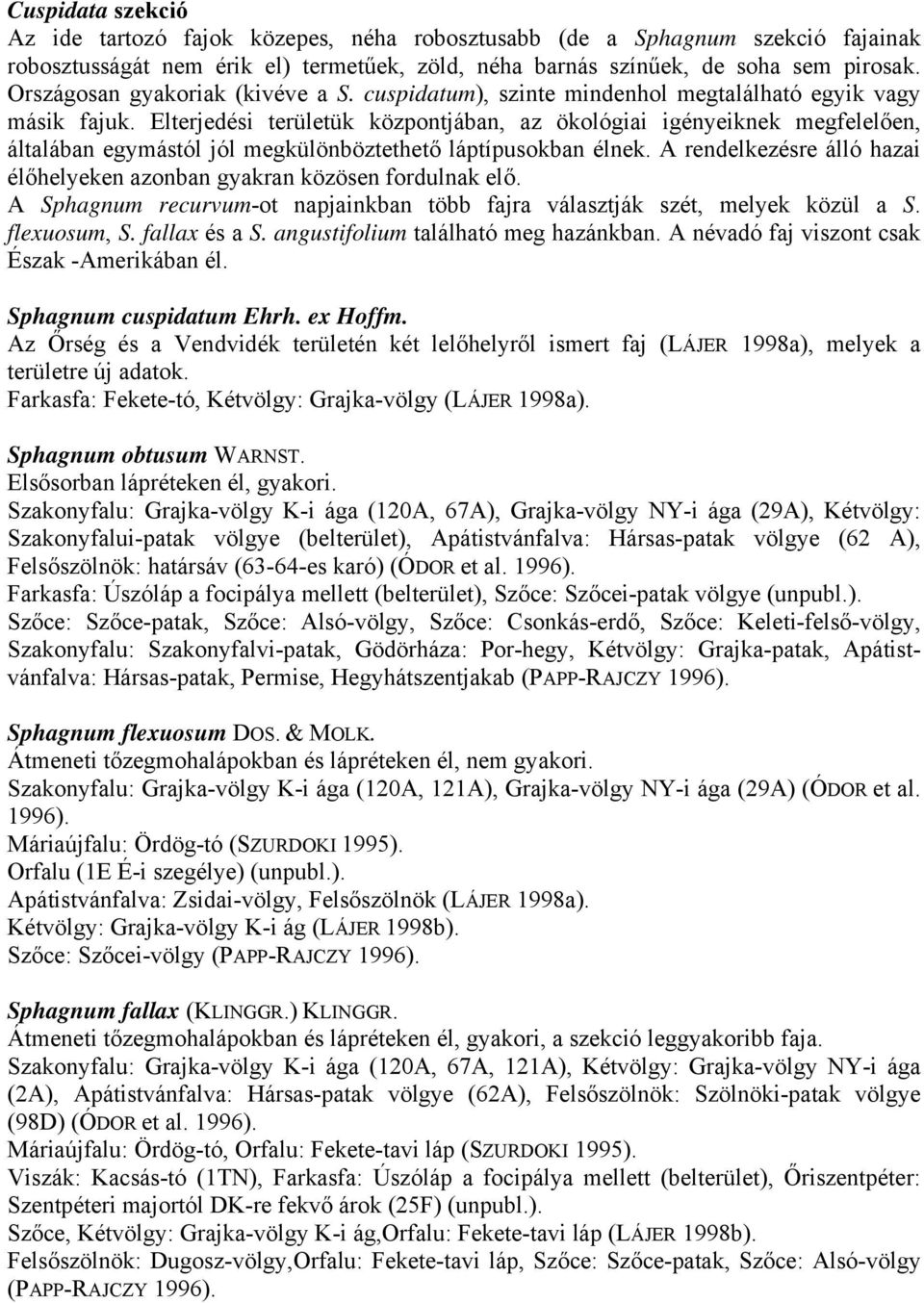 Elterjedési területük központjában, az ökológiai igényeiknek megfelelően, általában egymástól jól megkülönböztethető láptípusokban élnek.