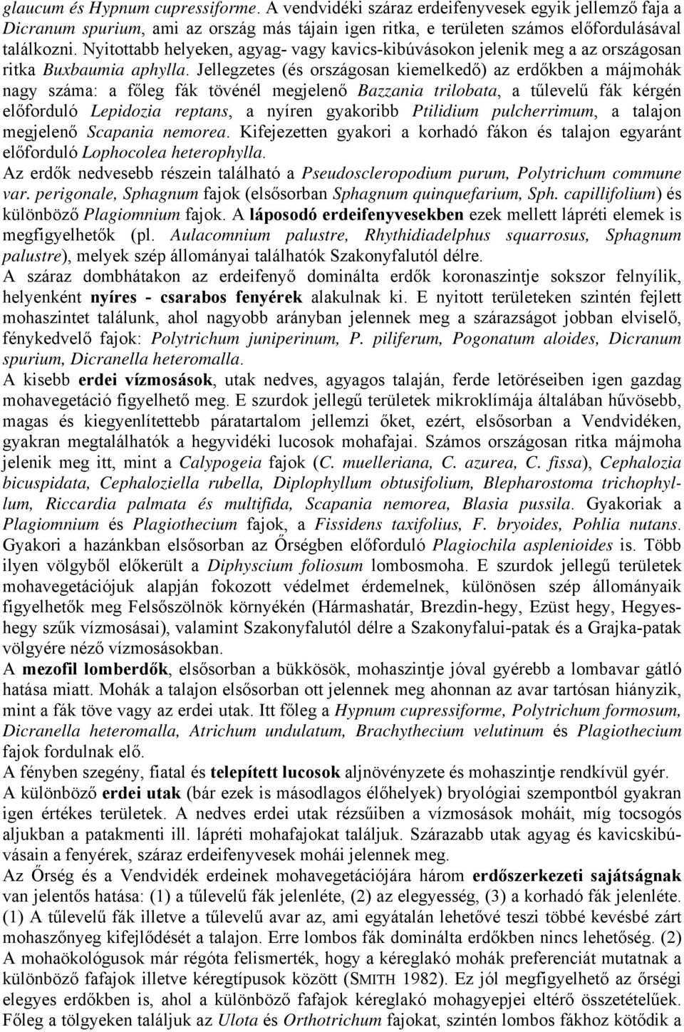 Jellegzetes (és országosan kiemelkedő) az erdőkben a májmohák nagy száma: a főleg fák tövénél megjelenő Bazzania trilobata, a tűlevelű fák kérgén előforduló Lepidozia reptans, a nyíren gyakoribb