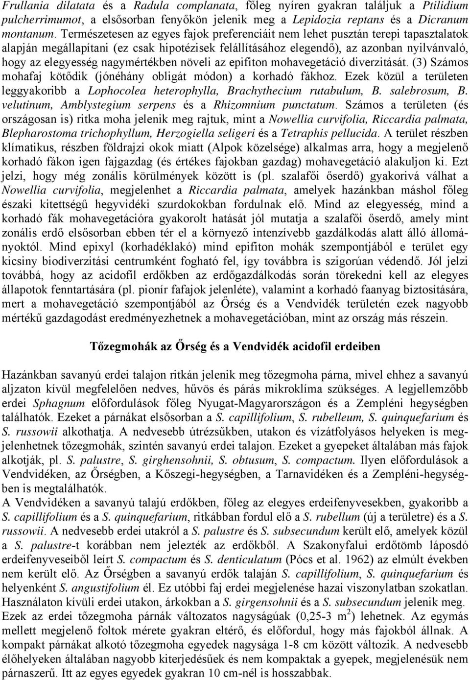 nagymértékben növeli az epifiton mohavegetáció diverzitását. (3) Számos mohafaj kötődik (jónéhány obligát módon) a korhadó fákhoz.