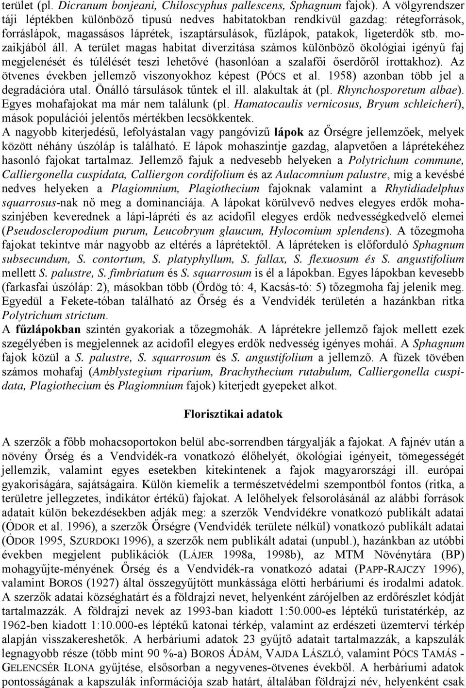 mozaikjából áll. A terület magas habitat diverzitása számos különböző ökológiai igényű faj megjelenését és túlélését teszi lehetővé (hasonlóan a szalafői őserdőről írottakhoz).