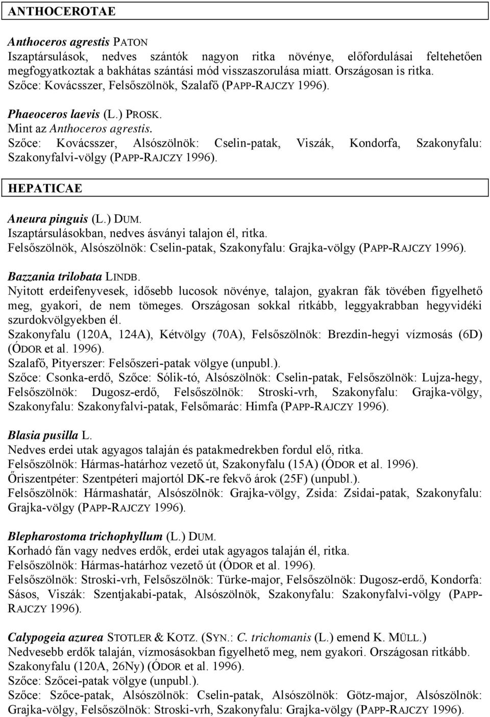 Szőce: Kovácsszer, Alsószölnök: Cselin-patak, Viszák, Kondorfa, Szakonyfalu: Szakonyfalvi-völgy (PAPP-RAJCZY 1996). HEPATICAE Aneura pinguis (L.) DUM.
