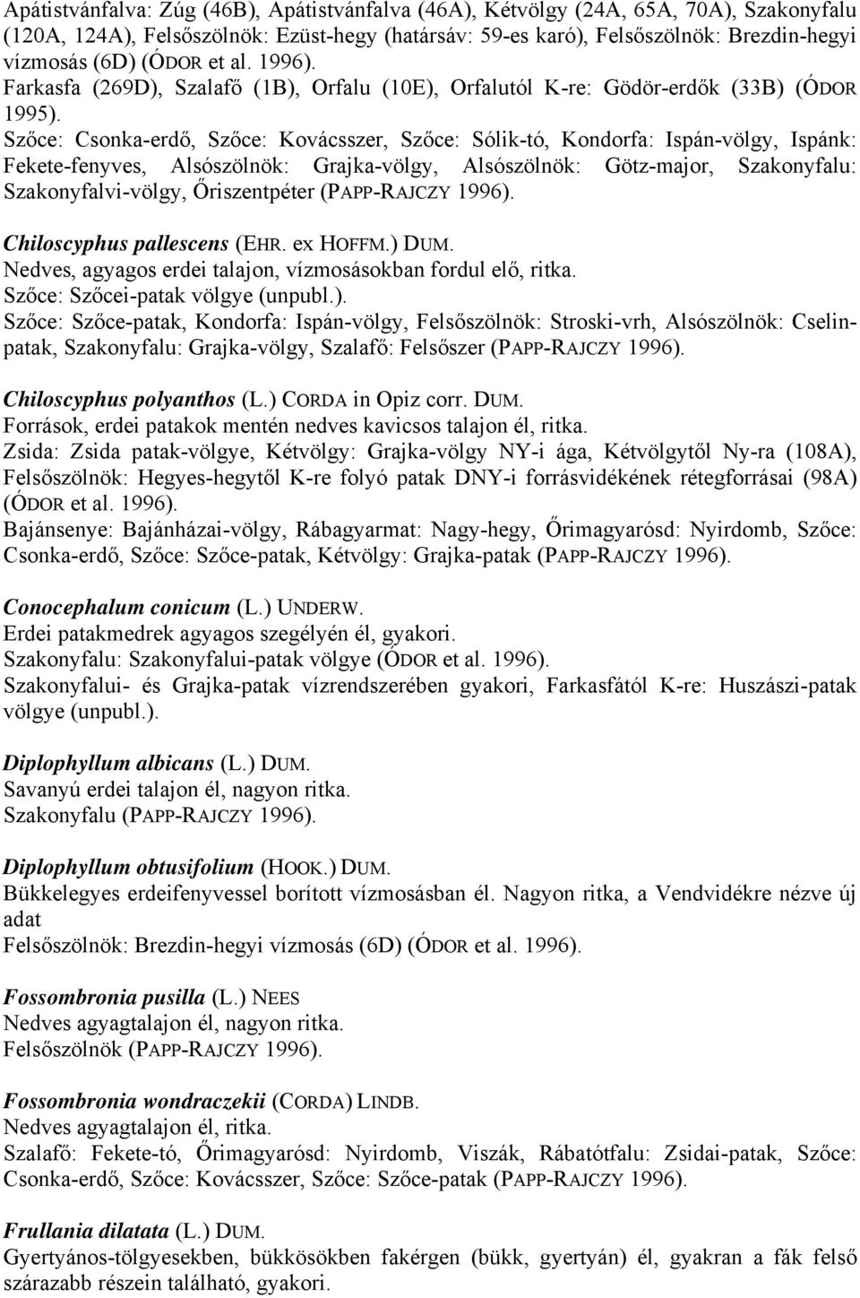 Szőce: Csonka-erdő, Szőce: Kovácsszer, Szőce: Sólik-tó, Kondorfa: Ispán-völgy, Ispánk: Fekete-fenyves, Alsószölnök: Grajka-völgy, Alsószölnök: Götz-major, Szakonyfalu: Szakonyfalvi-völgy,