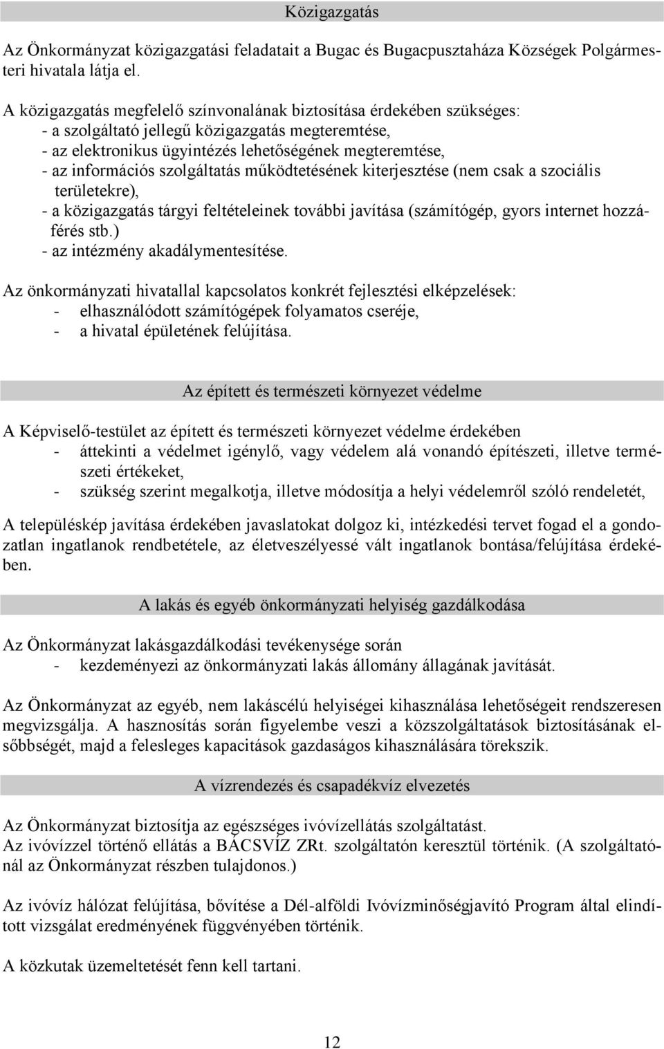 szolgáltatás működtetésének kiterjesztése (nem csak a szociális területekre), - a közigazgatás tárgyi feltételeinek további javítása (számítógép, gyors internet hozzáférés stb.