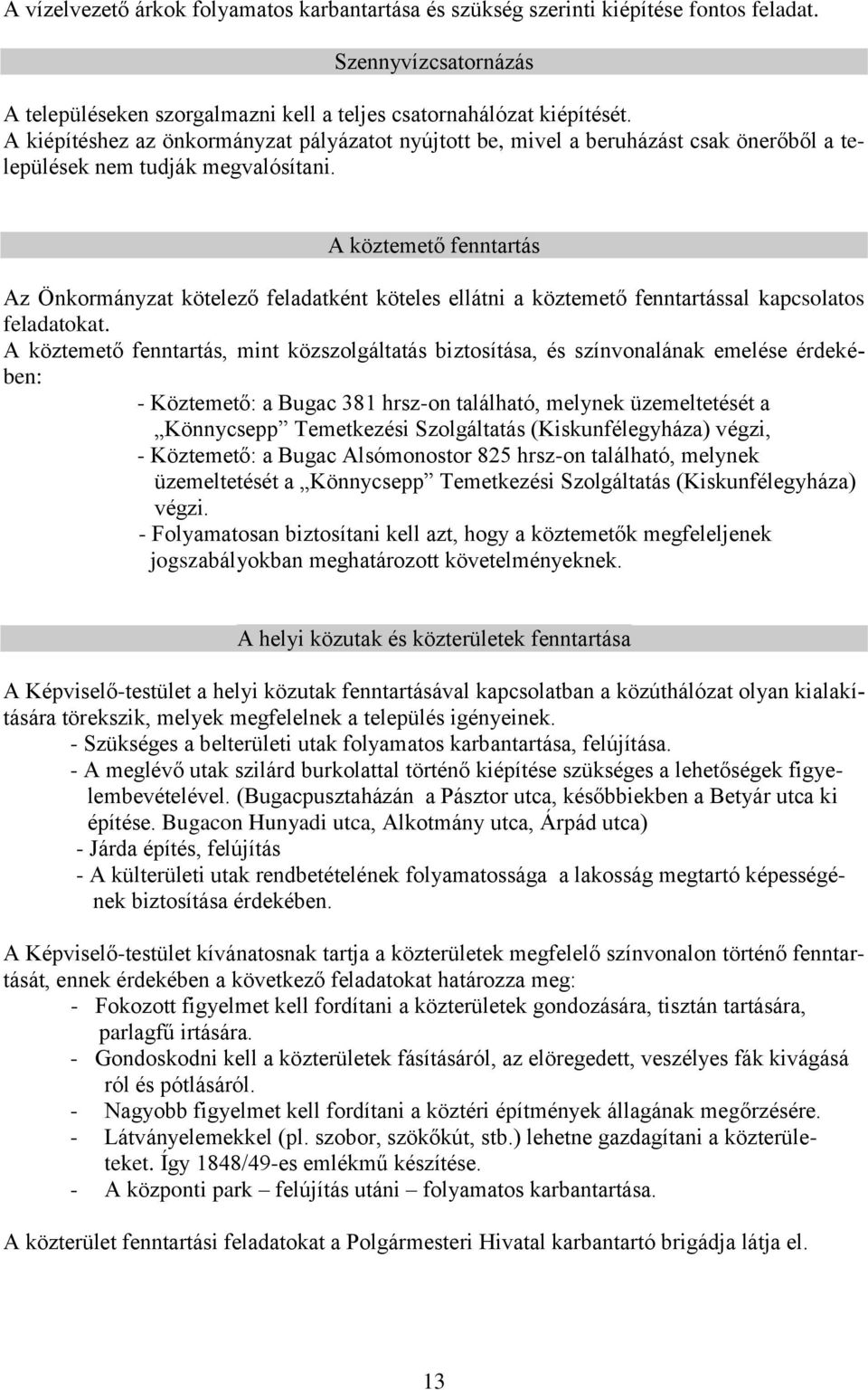 A köztemető fenntartás Az Önkormányzat kötelező feladatként köteles ellátni a köztemető fenntartással kapcsolatos feladatokat.