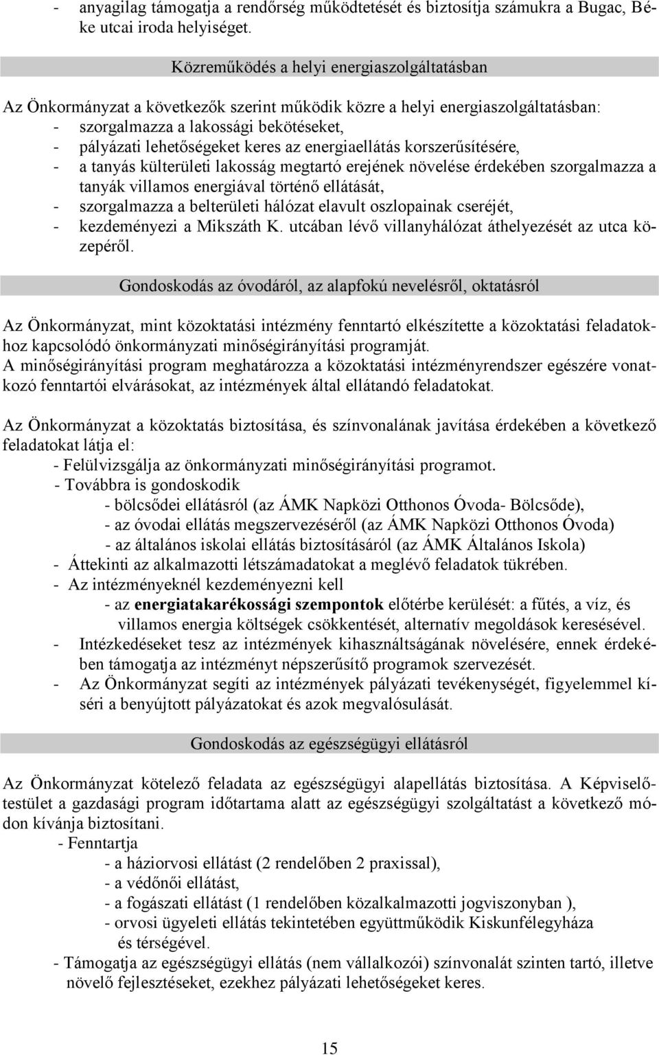 az energiaellátás korszerűsítésére, - a tanyás külterületi lakosság megtartó erejének növelése érdekében szorgalmazza a tanyák villamos energiával történő ellátását, - szorgalmazza a belterületi