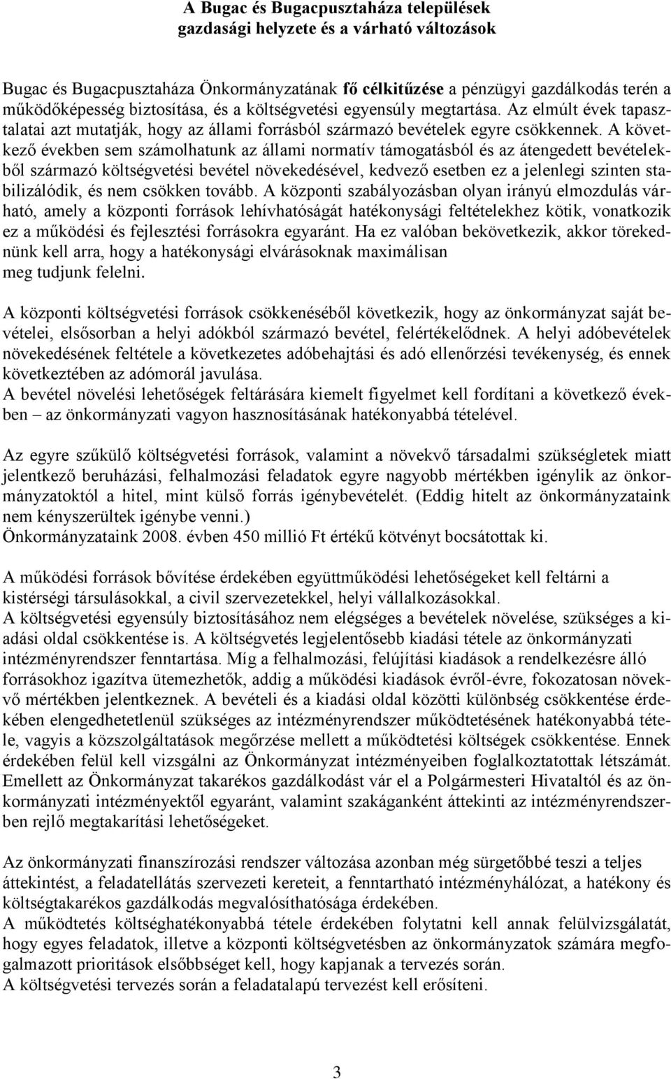 A következő években sem számolhatunk az állami normatív támogatásból és az átengedett bevételekből származó költségvetési bevétel növekedésével, kedvező esetben ez a jelenlegi szinten stabilizálódik,