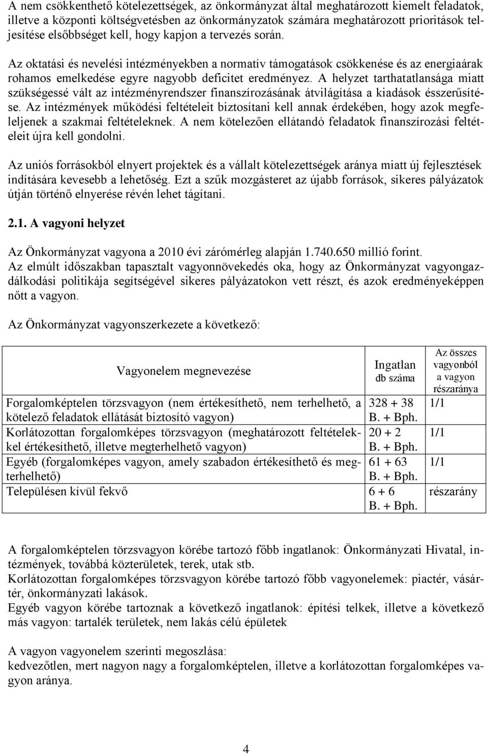 A helyzet tarthatatlansága miatt szükségessé vált az intézményrendszer finanszírozásának átvilágítása a kiadások ésszerűsítése.