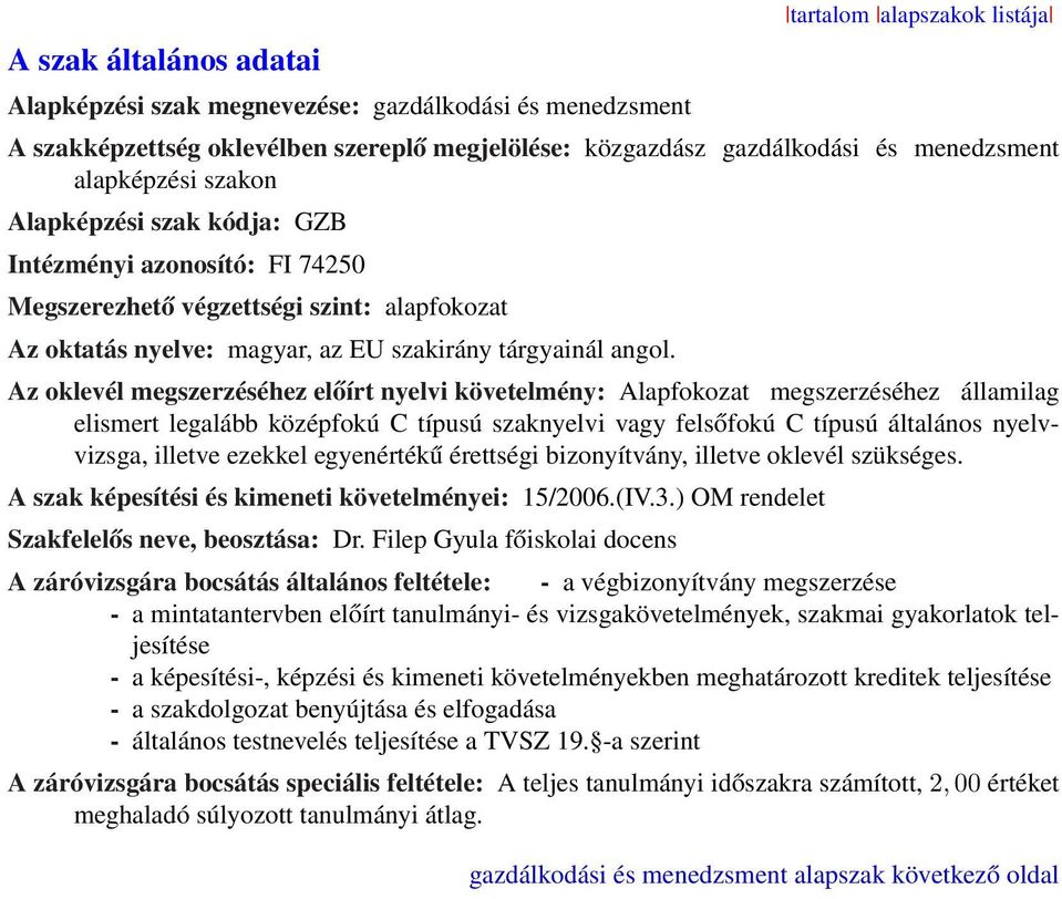 Az oklevél megszerzéséhez előírt nyelvi követelmény: Alapfokozat megszerzéséhez államilag elismert legalább középfokú C típusú szaknyelvi vagy felsőfokú C típusú általános nyelvvizsga, illetve