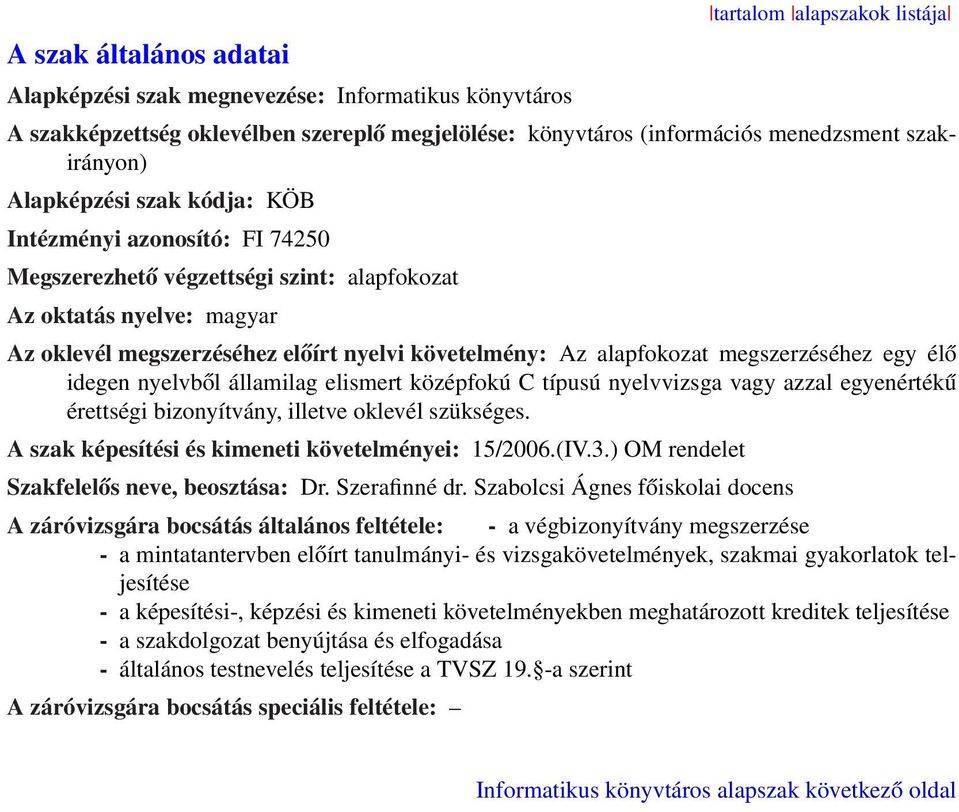 élő idegen nyelvből államilag elismert középfokú C típusú nyelvvizsga vagy azzal egyenértékű érettségi bizonyítvány, illetve oklevél szükséges. A szak képesítési és kimeneti követelményei: 15/2006.