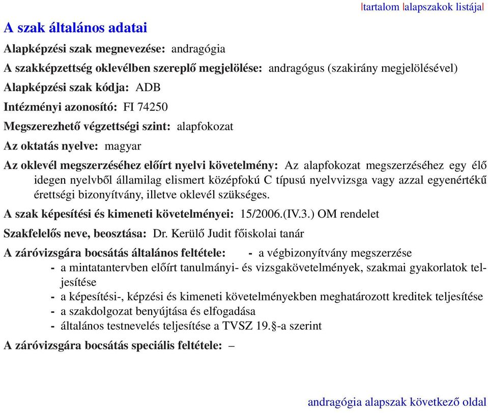 államilag elismert középfokú C típusú nyelvvizsga vagy azzal egyenértékű érettségi bizonyítvány, illetve oklevél szükséges. A szak képesítési és kimeneti követelményei: 15/2006.(IV.3.