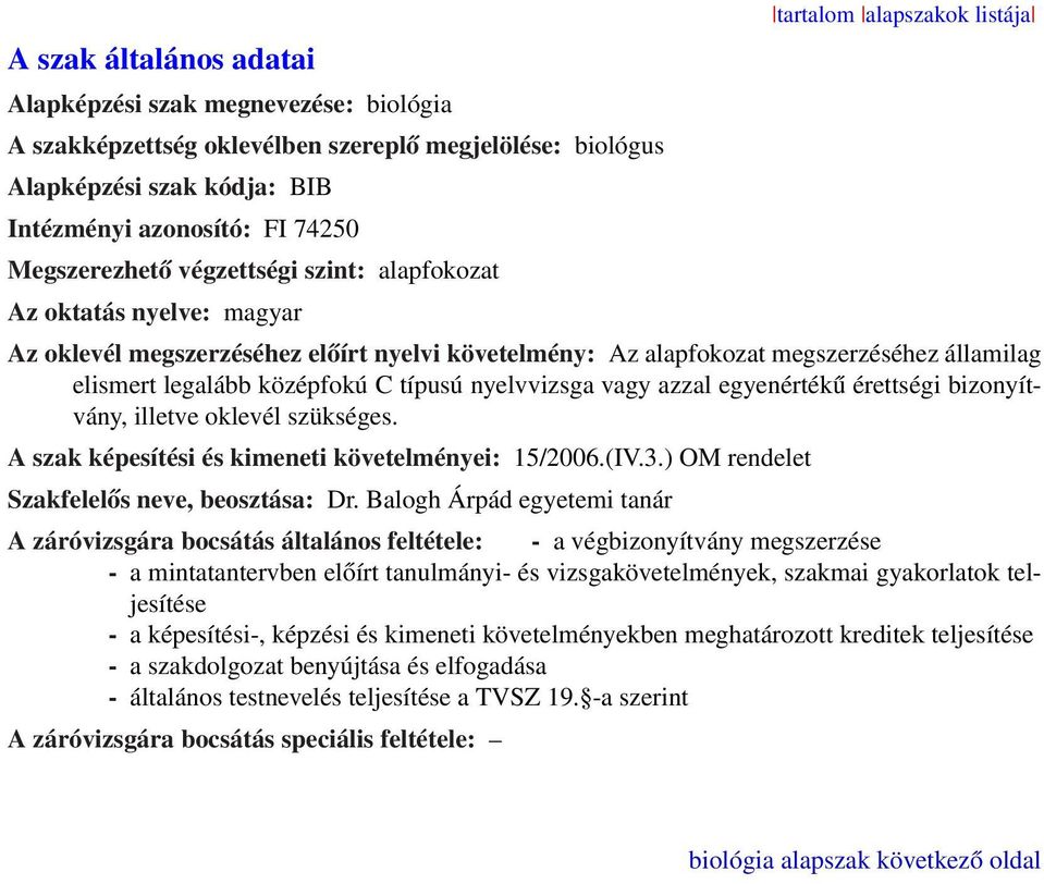 vagy azzal egyenértékű érettségi bizonyítvány, illetve oklevél szükséges. A szak képesítési és kimeneti követelményei: 15/2006.(IV.3.) OM rendelet Szakfelelős neve, beosztása: Dr.