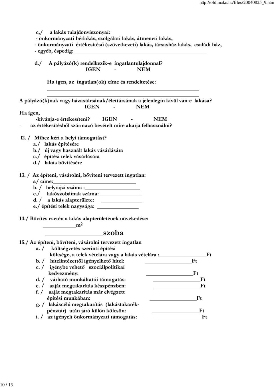 IGEN - NEM Ha igen, -kívánja-e értékesíteni? IGEN - NEM - az értékesítésből származó bevételt mire akarja felhasználni? l2. / Mihez kéri a helyi támogatást? a./ lakás építésére b.