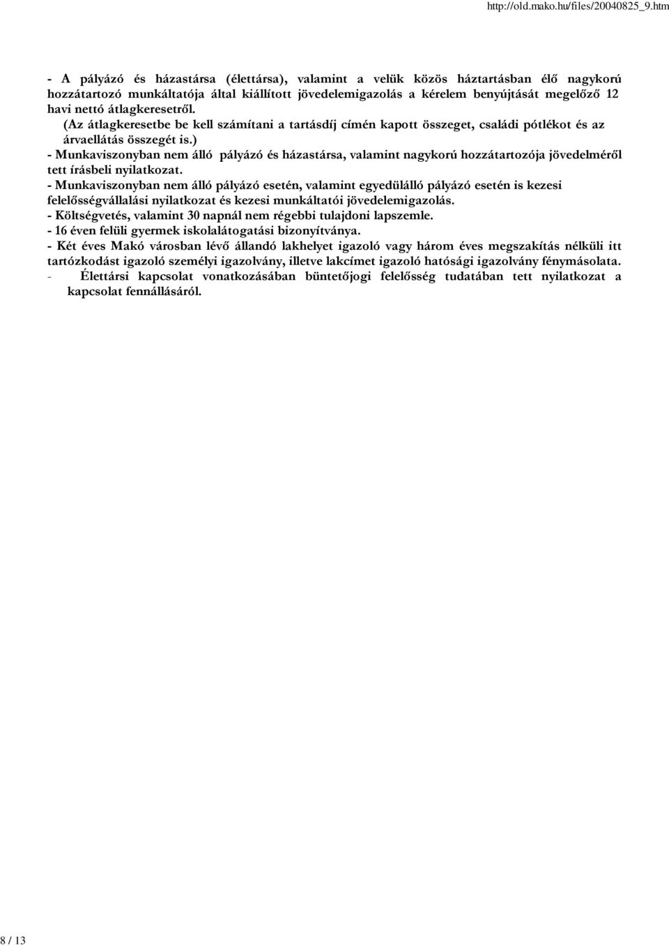 ) - Munkaviszonyban nem álló és házastársa, valamint nagykorú hozzátartozója jövedelméről tett írásbeli nyilatkozat.