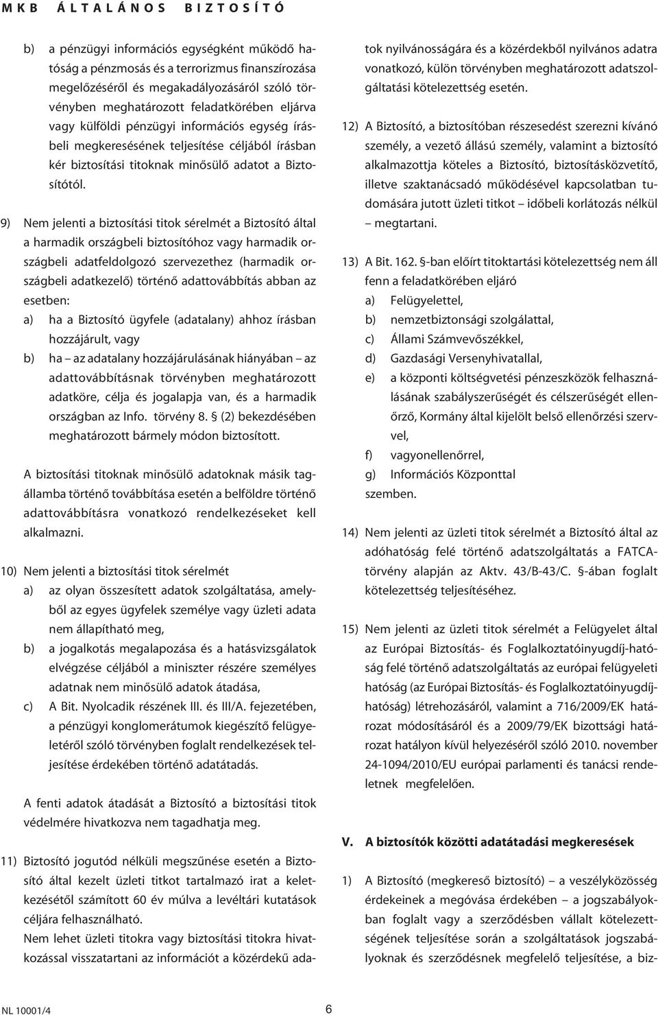 9) Nem jelenti a biztosítási titok sérelmét a Biztosító által a harmadik országbeli biztosítóhoz vagy harmadik országbeli adatfeldolgozó szervezethez (harmadik országbeli adatkezelô) történô