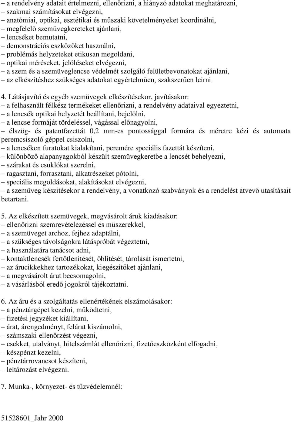 védelmét szolgáló felületbevonatokat ajánlani, az elkészítéshez szükséges adatokat egyértelműen, szakszerűen leírni. 4.