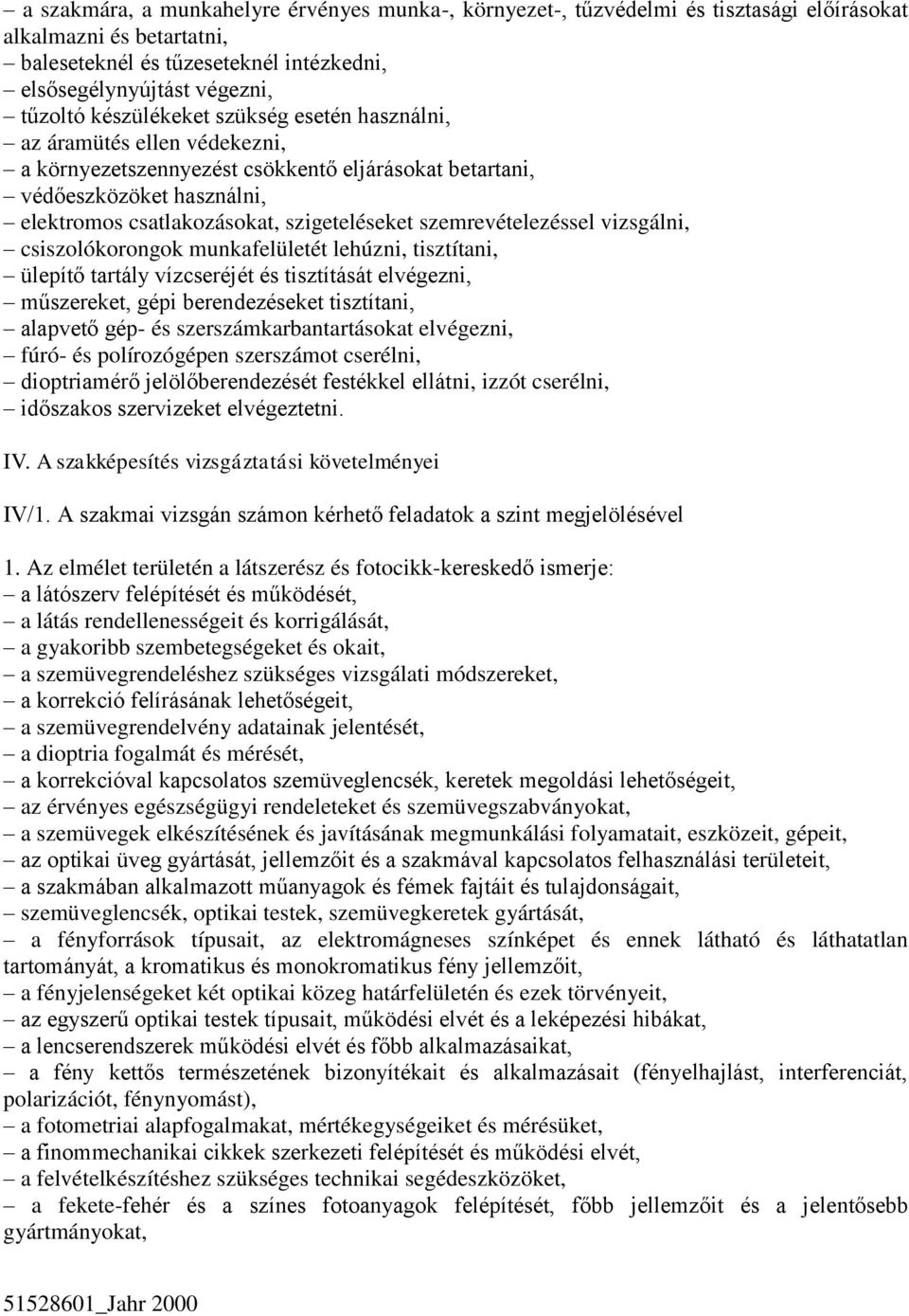 szemrevételezéssel vizsgálni, csiszolókorongok munkafelületét lehúzni, tisztítani, ülepítő tartály vízcseréjét és tisztítását elvégezni, műszereket, gépi berendezéseket tisztítani, alapvető gép- és