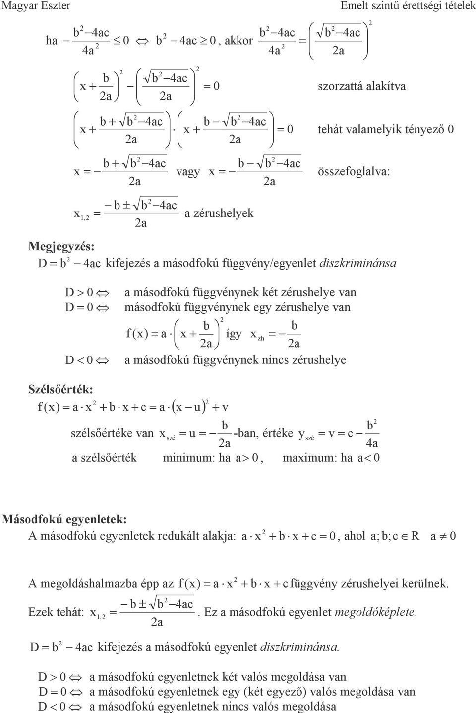 szé = u= -n, értéke yszé = v= c szélsıérték minimum: h > 0, mimum: h < 0 Másodfokú egyenletek: A másodfokú egyenletek redukált lkj: + 0, hol ; ;c R 0 A megoldáshlmz épp z f () = + c függvény