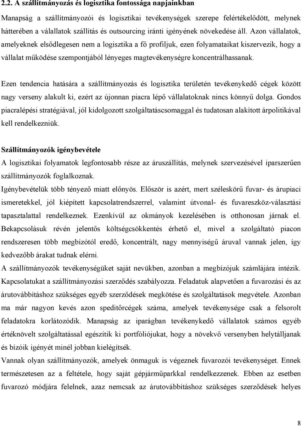 Azon vállalatok, amelyeknek elsődlegesen nem a logisztika a fő profiljuk, ezen folyamataikat kiszervezik, hogy a vállalat működése szempontjából lényeges magtevékenységre koncentrálhassanak.