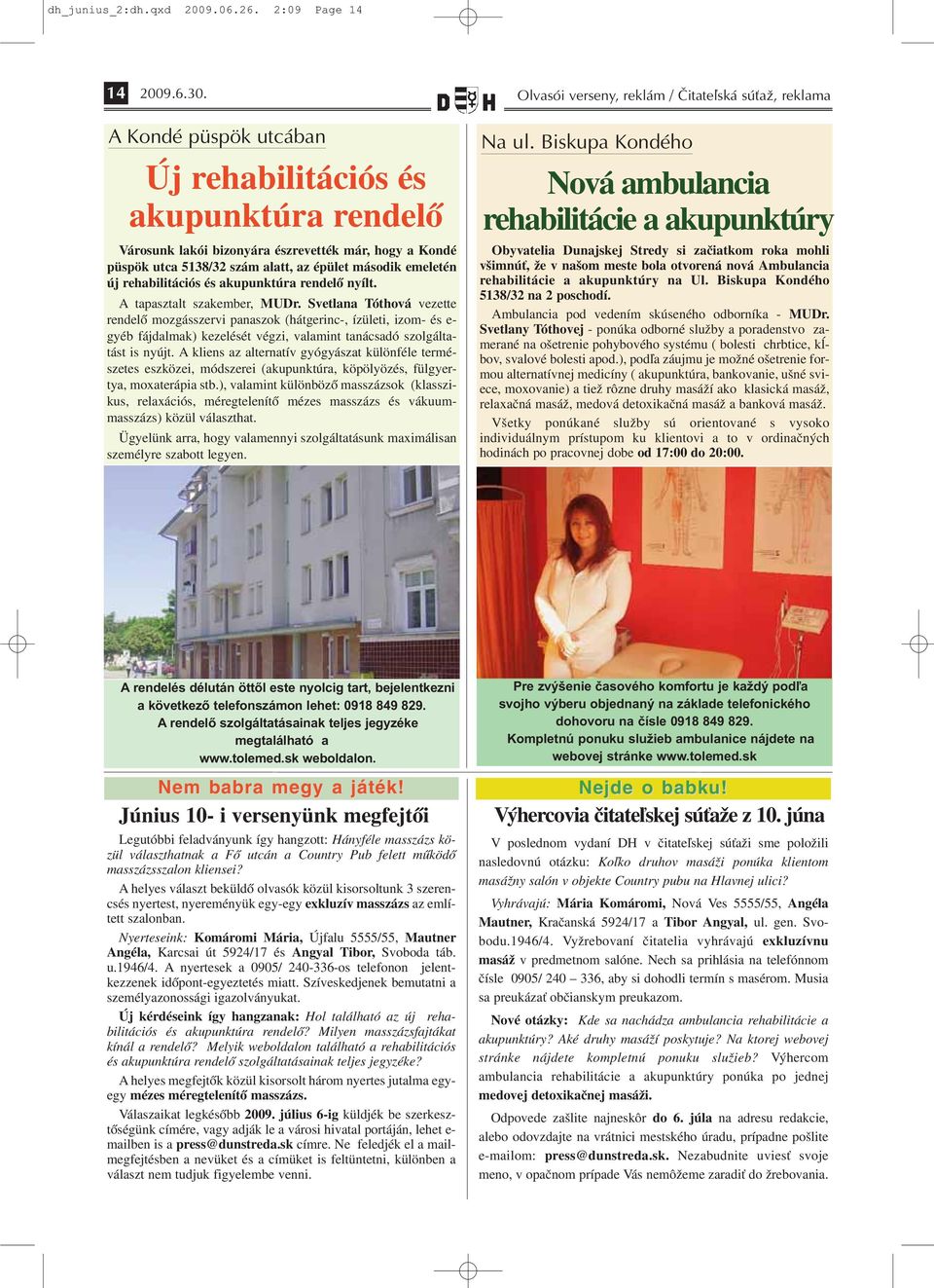 alatt, az épület második emeletén új rehabilitációs és akupunktúra rendelő nyílt. A tapasztalt szakember, MUDr.