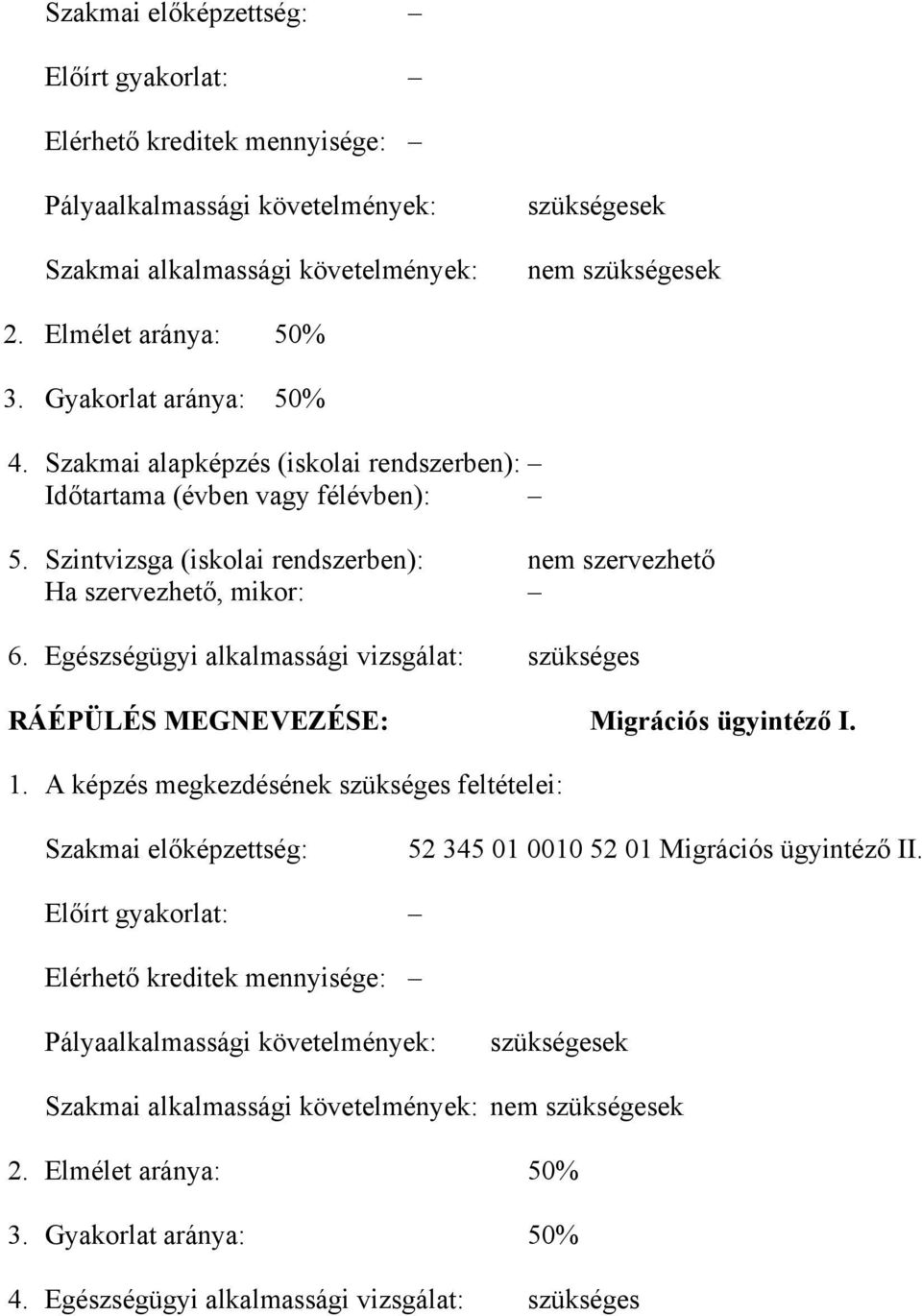 Egészségügyi alkalmassági vizsgálat: szükséges RÁÉPÜLÉS MEGNEVEZÉSE: Migrációs ügyintéző I. 1.