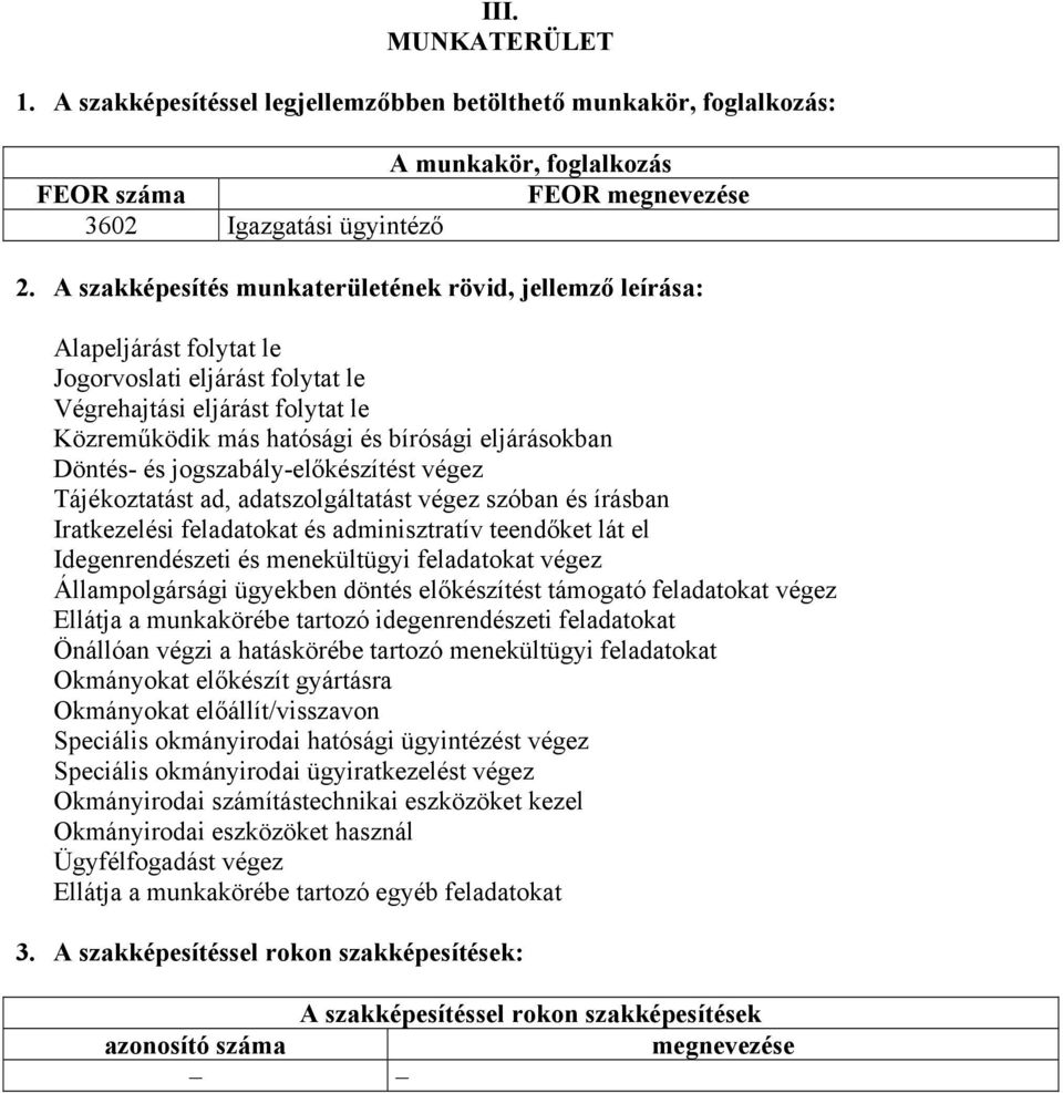 Döntés- és jogszabály-előkészítést végez Tájékoztatást ad, adatszolgáltatást végez szóban és írásban Iratkezelési feladatokat és adminisztratív teendőket lát el Idegenrendészeti és menekültügyi