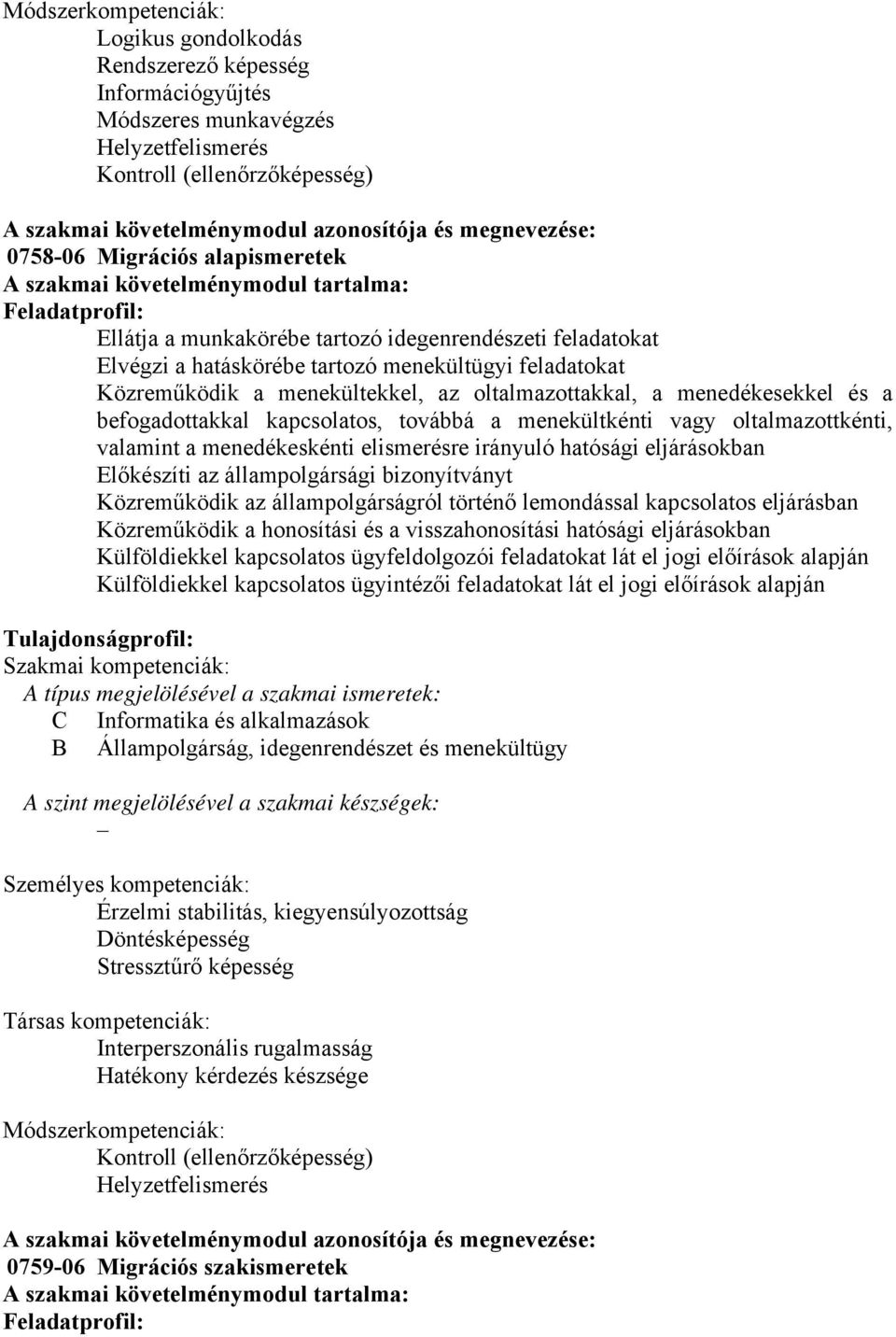 feladatokat Közreműködik a menekültekkel, az oltalmazottakkal, a menedékesekkel és a befogadottakkal kapcsolatos, továbbá a menekültkénti vagy oltalmazottkénti, valamint a menedékeskénti elismerésre