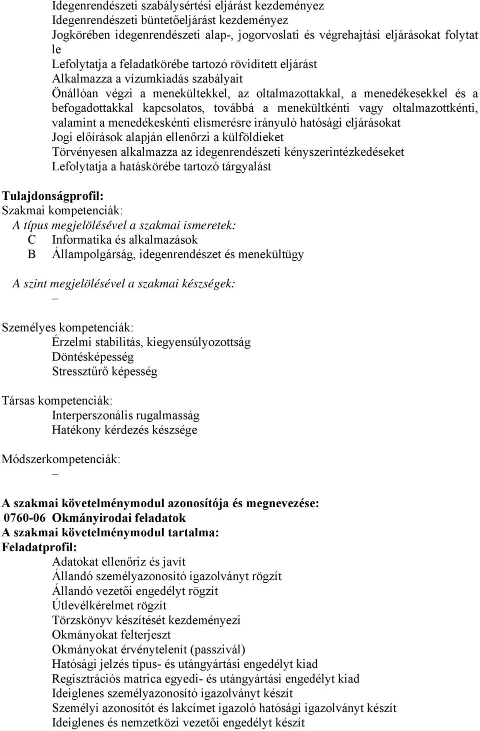 menekültkénti vagy oltalmazottkénti, valamint a menedékeskénti elismerésre irányuló hatósági eljárásokat Jogi előírások alapján ellenőrzi a külföldieket Törvényesen alkalmazza az idegenrendészeti