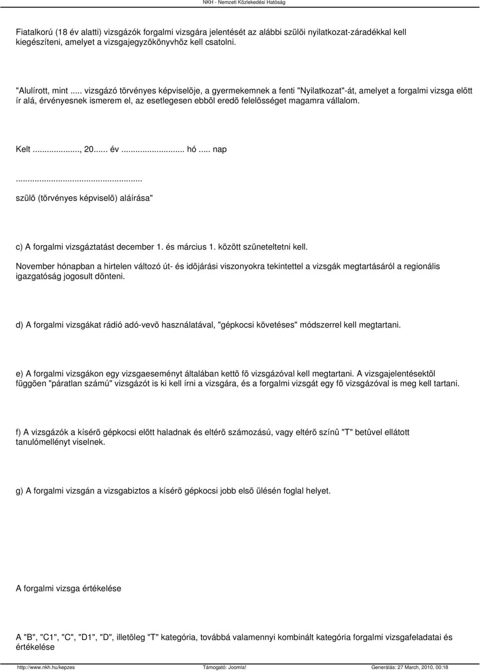 Kelt..., 20... év... hó... nap... szülõ (törvényes képviselõ) aláírása" c) A forgalmi vizsgáztatást december 1. és március 1. között szüneteltetni kell.