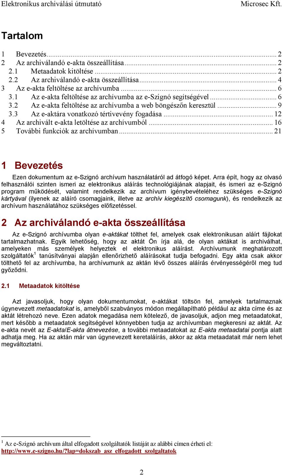 .. 12 4 Az archivált e-akta letöltése az archívumból... 16 5 További funkciók az archívumban... 21 1 Bevezetés Ezen dokumentum az e-szignó archívum használatáról ad átfogó képet.