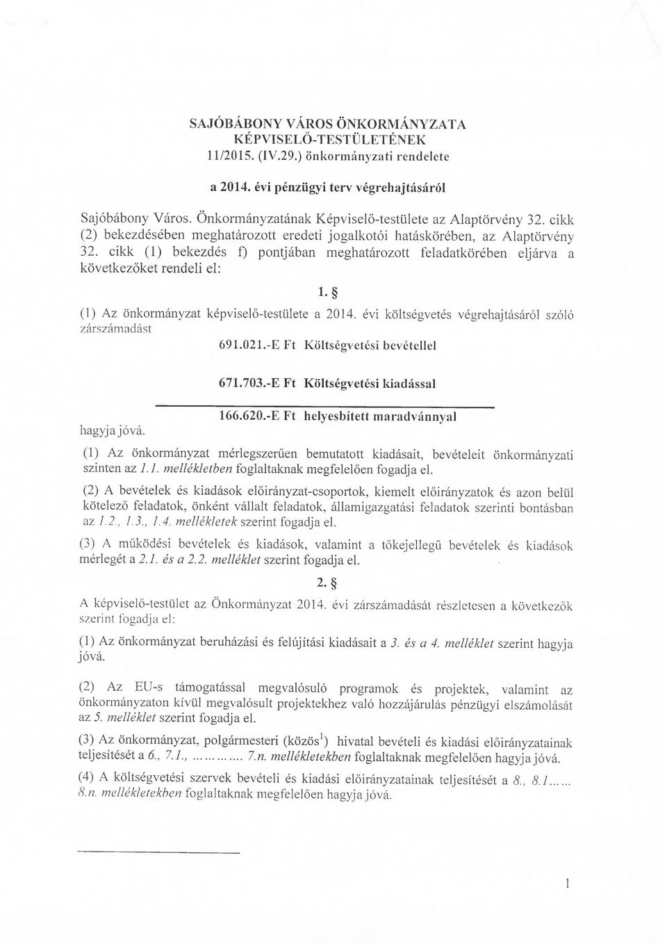 cikk (1) bekezdes f) pontjaban meghatarozott feladatkoreben eljarva a kovetkezoket rendeli el: (1) Az onkormanyzat kepviselo-testiilete a 2014. evi koltsegvetes vegrehajtasarol szolo zarszamadast 691.